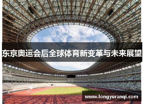 东京奥运会后全球体育新变革与未来展望 东京奥运会后全球体育新变革与未来展望